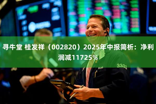 寻牛堂 桂发祥（002820）2025年中报简析：净利润减11725%