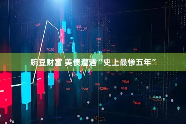 豌豆财富 美债遭遇“史上最惨五年”